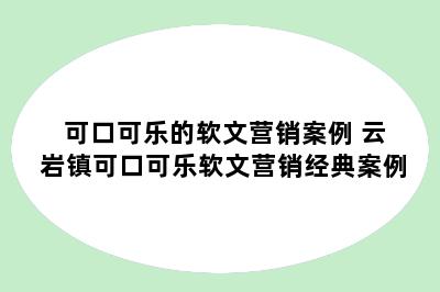 可口可乐的软文营销案例 云岩镇可口可乐软文营销经典案例